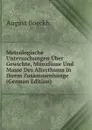 Metrologische Untersuchungen Uber Gewichte, Munzfusse Und Masse Des Alterthums in Ihrem Zusammenhange (German Edition) - August Boeckh