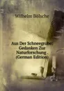 Aus Der Schneegrube: Gedanken Zur Naturforschung . (German Edition) - Wilhelm Bolsche