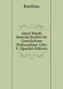Anicii Manlii Severini Boethii De Consolatione Philosophiae: Libri V. (Spanish Edition) - Boethius