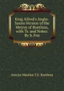 King Alfred.s Anglo-Saxon Version of the Metres of Boethius, with Tr. and Notes: By S. Fox - Anicius Manlius T.S. Boethius