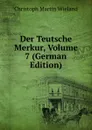Der Teutsche Merkur, Volume 7 (German Edition) - C.M. Wieland