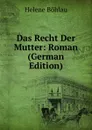 Das Recht Der Mutter: Roman (German Edition) - Helene Böhlau