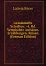Gesammelte Schriften: -4. Bd. Vermischte Aufsatze. Erzahlungen. Reisen (German Edition) - Ludwig Börne