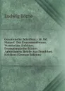 Gesammelte Schriften: -16. Bd. Menzel  Der Franzosenfresser. Vermischte Aufsatze. Dramaturgische Blatter. Aphorismen. Briefe Aus Frankfurt. Kritiken (German Edition) - Ludwig Börne