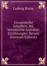 Gesammelte Schriften: Bd. Vermischte Aufsatze. Erzahlungen. Reisen (German Edition) - Ludwig Börne