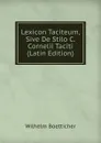 Lexicon Taciteum, Sive De Stilo C. Cornelii Taciti (Latin Edition) - Wilhelm Boetticher