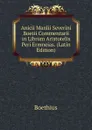 Anicii Manlii Severini Boetii Commentarii in Librum Aristotelis Peri Ermneias. (Latin Edition) - Boethius