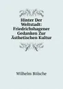 Hinter Der Weltstadt: Friedrichshagener Gedanken Zur Asthetischen Kultur - Wilhelm Bolsche