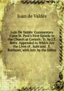 Juan De Valdes. Commentary Upon St. Paul.s First Epistle to the Church at Corinth: Tr. by J.T. Betts. Appended to Which Are the Lives of . Juan and . E. Boehmer, with Intr. by the Editor - Juán de Valdés