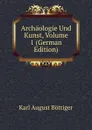 Archaologie Und Kunst, Volume 1 (German Edition) - Karl August Böttiger