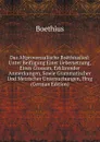 Das Altprovenzalische Boethiuslied: Unter Beifugung Einer Uebersetzung, Eines Glossars, Erklarender Anmerkungen, Sowie Grammatischer Und Metrischer Untersuchungen, Hrsg (German Edition) - Boethius