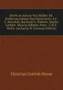 Briefe an Johann Von Muller: Bd. Erzherzog Johann Von Oesterreich. A.F.F. Kotzebue. Barthold G. Niebuhr. Martin Gerbert. Mauritz Ribbele. Pater . C.W.F. Walch. Zacharias W (German Edition) - Christian Gottlob Heyne