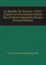 La Bataille De Navarin: (1827) D.apres Les Documents Inedits Des Archives Imperiales Russes (French Edition) - Evgenii Vasil'evich Bogdanovich