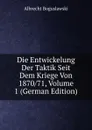 Die Entwickelung Der Taktik Seit Dem Kriege Von 1870/71, Volume 1 (German Edition) - Albrecht Boguslawski