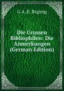 Die Grossen Bibliophilen: Die Anmerkungen (German Edition) - G A. E. Bogeng