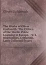 The Works of Oliver Goldsmith: The Citizen of the World. Polite Learning in Europe. - V. 4. Biographies. Criticisms. Later Collected Essays - Goldsmith Oliver