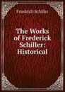 The Works of Frederick Schiller: Historical - Schiller Friedrich