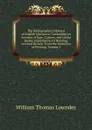 The Bibliographer.s Manual of English Literature: Containing an Account of Rare, Curious, and Useful Books, Published in Or Relating to Great Britain . from the Invention of Printing, Volume 3 - William Thomas Lowndes