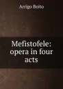 Mefistofele: opera in four acts - Arrigo Boito