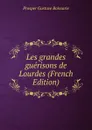 Les grandes guerisons de Lourdes (French Edition) - Prosper Gustave Boissarie