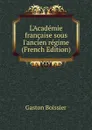 L.Academie francaise sous l.ancien regime (French Edition) - Gaston Boissier