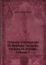 Orlando Innamorato Di Bojardo: Orlando Furioso Di Ariosto, Volume 7 - Matteo Maria Boiardo