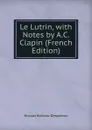 Le Lutrin, with Notes by A.C. Clapin (French Edition) - Nicolas Boileau-Despréaux