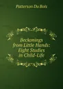 Beckonings from Little Hands: Eight Studies in Child-Life - Patterson Du Bois