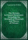 The Stresses in Framed Structures: Including the Strength of Materials and Theory of Flexure - Augustus Jay Du Bois