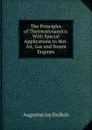 The Principles of Thermodynamics: With Special Applications to Hot-Air, Gas and Steam Engines - Augustus Jay Du Bois