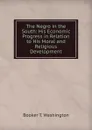 The Negro in the South: His Economic Progress in Relation to His Moral and Religious Development - Booker T. Washington