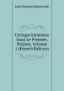 Critique Litteraire Sous Le Premier, Empire, Volume 1 (French Edition) - Jean François Boissonade