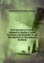 First Lessons in Greek: Adapted to Hadley.s Greek Grammar, and Intended As an Introduction to Xenophon.s Anabasis - James Robinson Boise