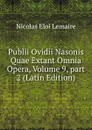 Publii Ovidii Nasonis Quae Extant Omnia Opera, Volume 9,.part 2 (Latin Edition) - Nicolas Eloi Lemaire