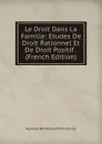 Le Droit Dans La Famille: Etudes De Droit Rationnel Et De Droit Positif . (French Edition) - Alphonse Barthélemy Martin Boistel