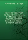 Nouvelle Traduction De Roland L.amoureux, De Matheo Maria Boyardo, Comte Di Scandiano, Volume 2 (French Edition) - Alain René le Sage