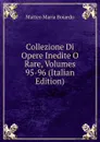 Collezione Di Opere Inedite O Rare, Volumes 95-96 (Italian Edition) - Matteo Maria Boiardo