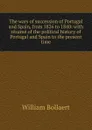 The wars of succession of Portugal and Spain, from 1826 to 1840: with resume of the political history of Portugal and Spain to the present time - William Bollaert