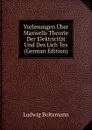 Vorlesungen Uber Maxwells Theorie Der Elektricitat Und Des Lich Tes (German Edition) - Ludwig Boltzmann