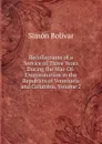 Recollections of a Service of Three Years During the War-Of-Extermination in the Republics of Venezuela and Columbia, Volume 2 - Simón Bolívar