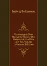 Vorlesungen Uber Maxwells Theorie Der Elektricitat Und Des Lich Tes, Volume 1 (German Edition) - Ludwig Boltzmann