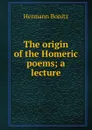 The origin of the Homeric poems; a lecture - Hermann Bonitz