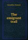 The emigrant trail - Geraldine Bonner