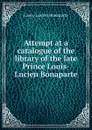 Attempt at a catalogue of the library of the late Prince Louis-Lucien Bonaparte - Louis-Lucien Bonaparte