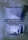 Volcanic studies in many lands; being reproductions of photographs taken by the author - Tempest Anderson