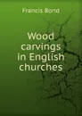 Wood carvings in English churches - Francis Bond