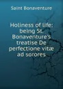 Holiness of life: being St. Bonaventure.s treatise De perfectione vitae ad sorores - Saint Bonaventure