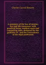 A summary of the law of marine, fire and life insurance: with practical forms, modern cases and computing rules, designed for the guidance of . and the convenience of the legal profession - Charles Carroll Bonney