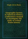 Geographic factors in American history; a laboratory manual to accompany the study of United States history - Hugh Alvin Bone