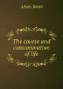 The course and consummation of life - Alvan Bond